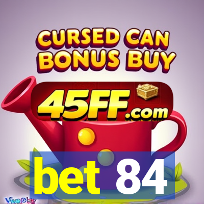 bet 84